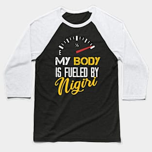 My Body Is Fueled by Nigiri - Funny Sarcastic Saying Quote Gift For Japan's Food Lovers Baseball T-Shirt